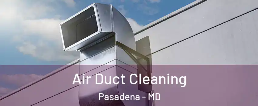  Air Duct Cleaning Pasadena - MD