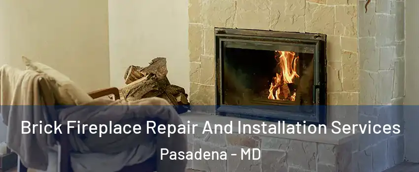  Brick Fireplace Repair And Installation Services Pasadena - MD