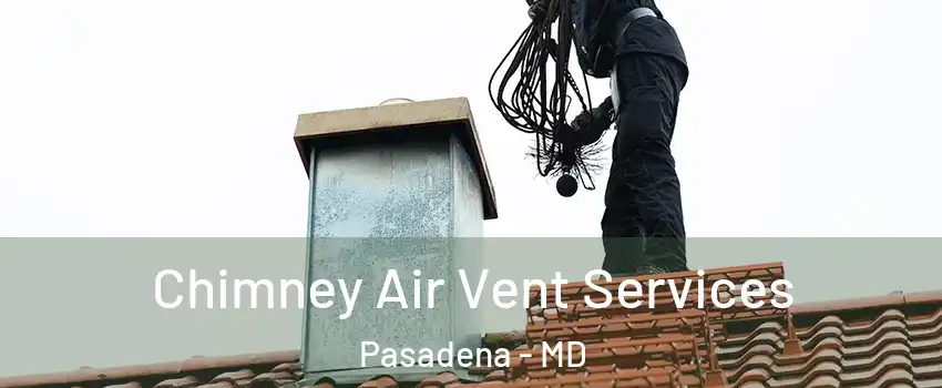  Chimney Air Vent Services Pasadena - MD
