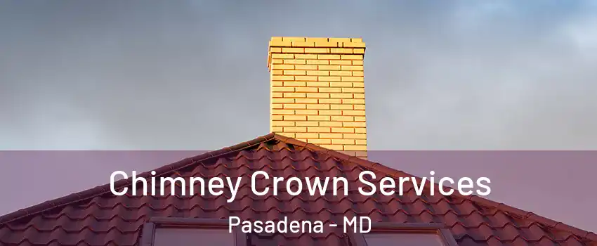 Chimney Crown Services Pasadena - MD