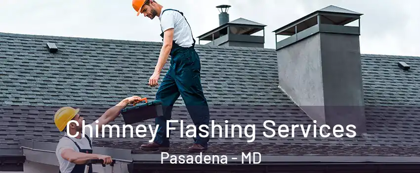  Chimney Flashing Services Pasadena - MD