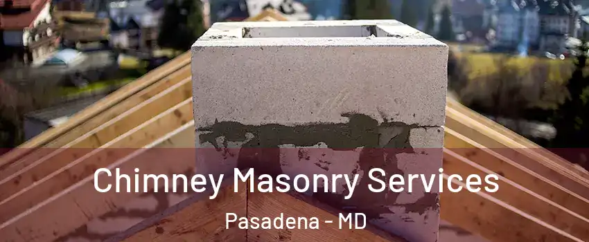  Chimney Masonry Services Pasadena - MD