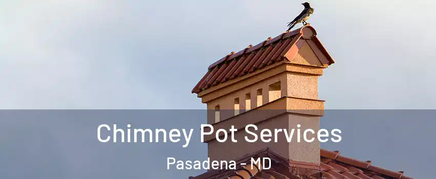 Chimney Pot Services Pasadena - MD