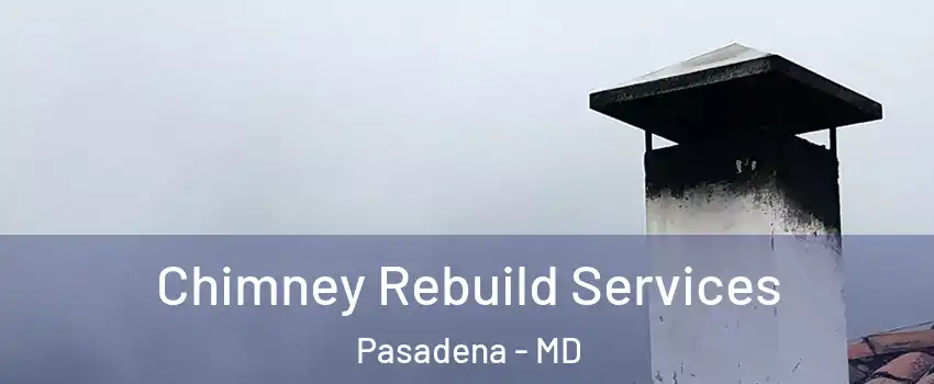  Chimney Rebuild Services Pasadena - MD