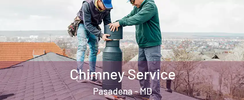  Chimney Service Pasadena - MD
