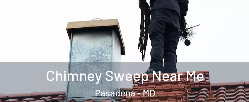  Chimney Sweep Near Me Pasadena - MD