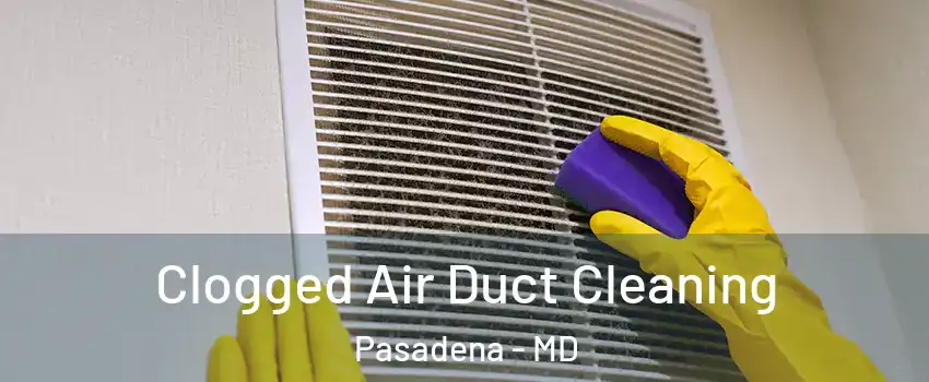  Clogged Air Duct Cleaning Pasadena - MD