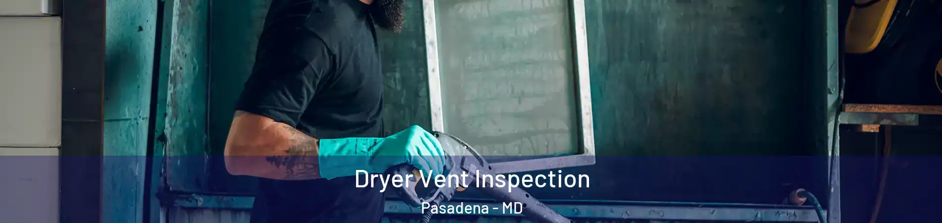 Dryer Vent Inspection Pasadena - MD