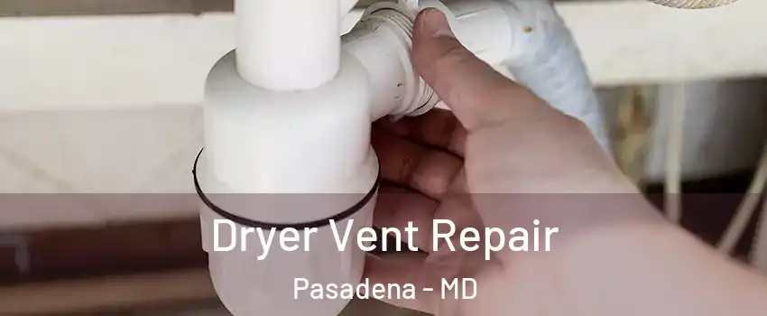  Dryer Vent Repair Pasadena - MD