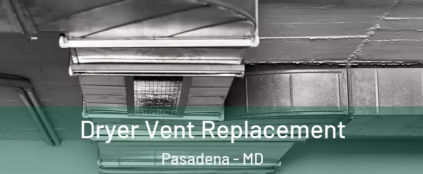 Dryer Vent Replacement Pasadena - MD
