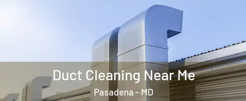  Duct Cleaning Near Me Pasadena - MD