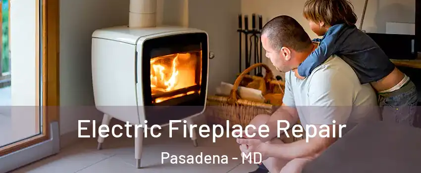  Electric Fireplace Repair Pasadena - MD