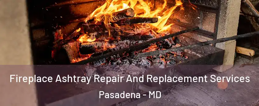  Fireplace Ashtray Repair And Replacement Services Pasadena - MD