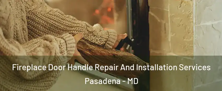  Fireplace Door Handle Repair And Installation Services Pasadena - MD