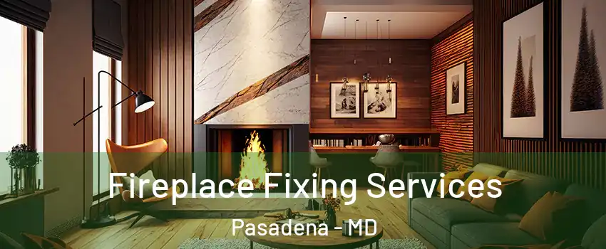  Fireplace Fixing Services Pasadena - MD