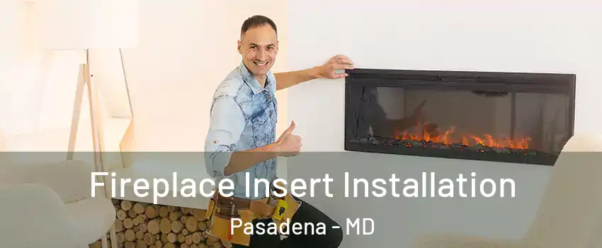  Fireplace Insert Installation Pasadena - MD