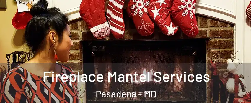  Fireplace Mantel Services Pasadena - MD