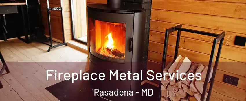 Fireplace Metal Services Pasadena - MD