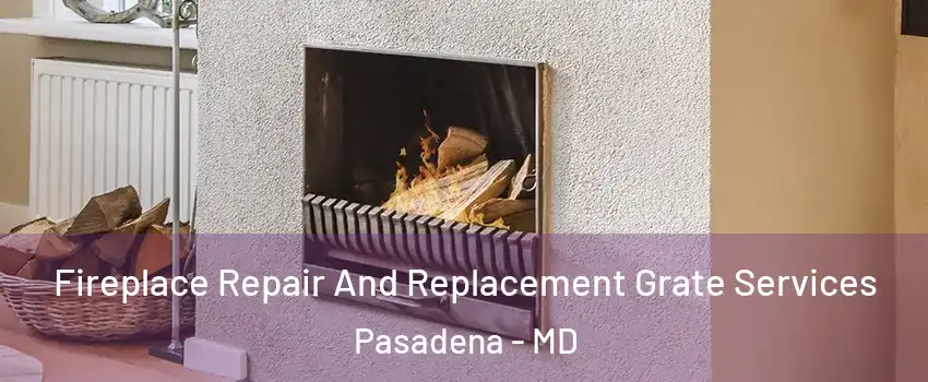  Fireplace Repair And Replacement Grate Services Pasadena - MD