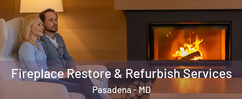  Fireplace Restore & Refurbish Services Pasadena - MD