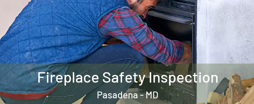  Fireplace Safety Inspection Pasadena - MD