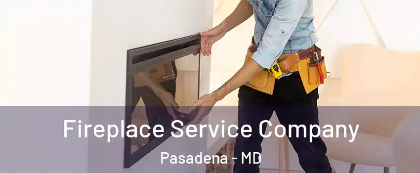  Fireplace Service Company Pasadena - MD