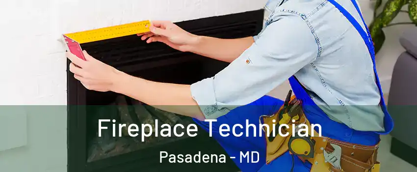  Fireplace Technician Pasadena - MD