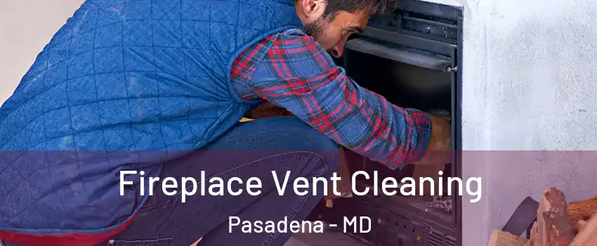  Fireplace Vent Cleaning Pasadena - MD