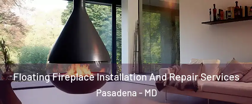 Floating Fireplace Installation And Repair Services Pasadena - MD