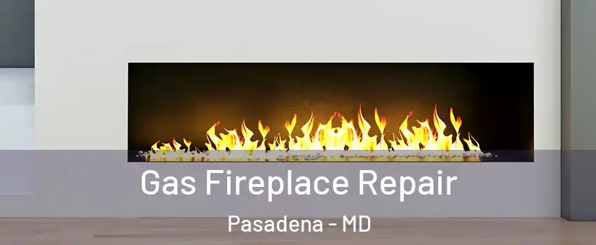  Gas Fireplace Repair Pasadena - MD