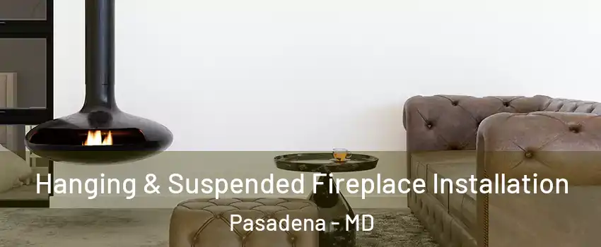  Hanging & Suspended Fireplace Installation Pasadena - MD