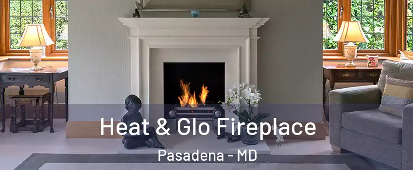  Heat & Glo Fireplace Pasadena - MD