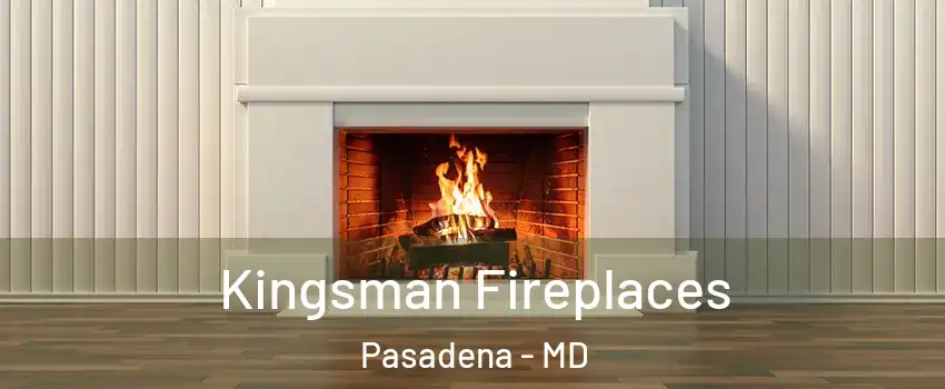  Kingsman Fireplaces Pasadena - MD