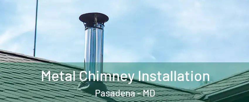 Metal Chimney Installation Pasadena - MD