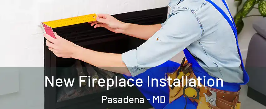  New Fireplace Installation Pasadena - MD