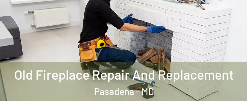  Old Fireplace Repair And Replacement Pasadena - MD