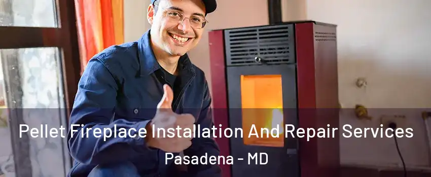  Pellet Fireplace Installation And Repair Services Pasadena - MD