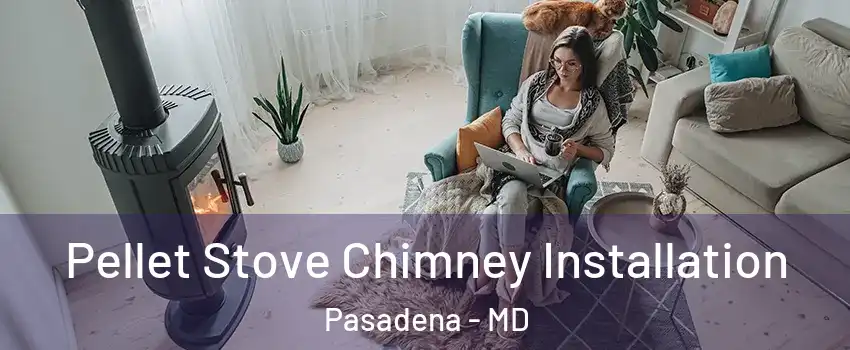  Pellet Stove Chimney Installation Pasadena - MD
