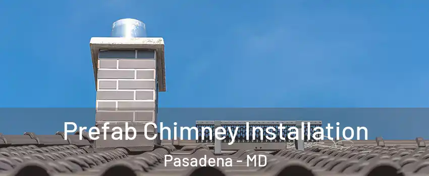  Prefab Chimney Installation Pasadena - MD