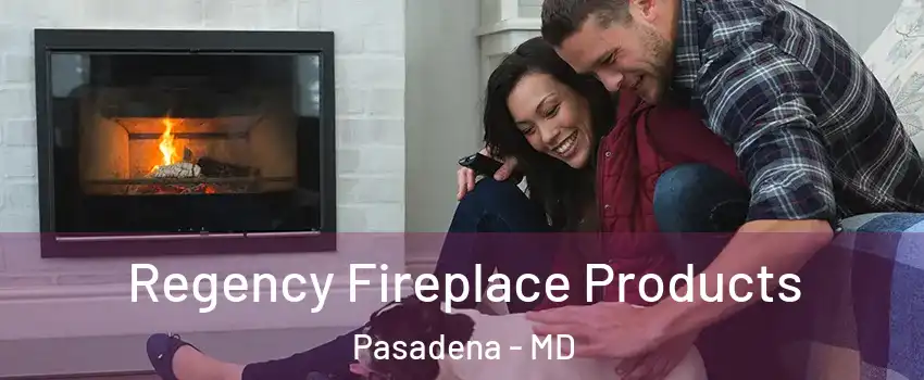  Regency Fireplace Products Pasadena - MD