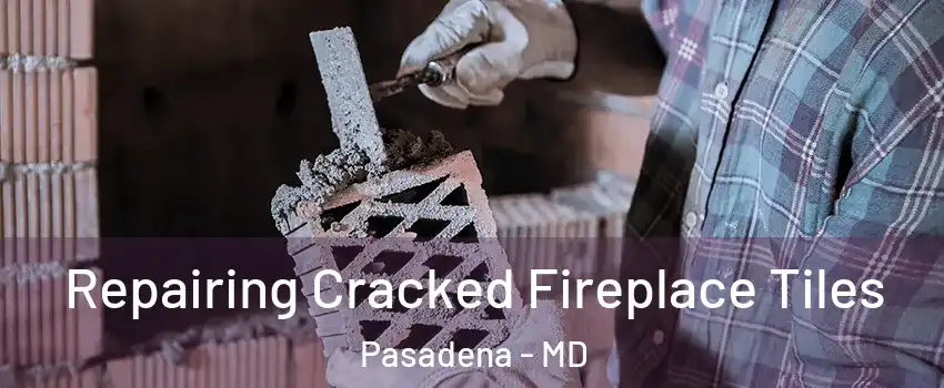  Repairing Cracked Fireplace Tiles Pasadena - MD