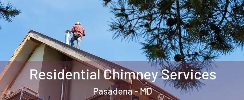  Residential Chimney Services Pasadena - MD