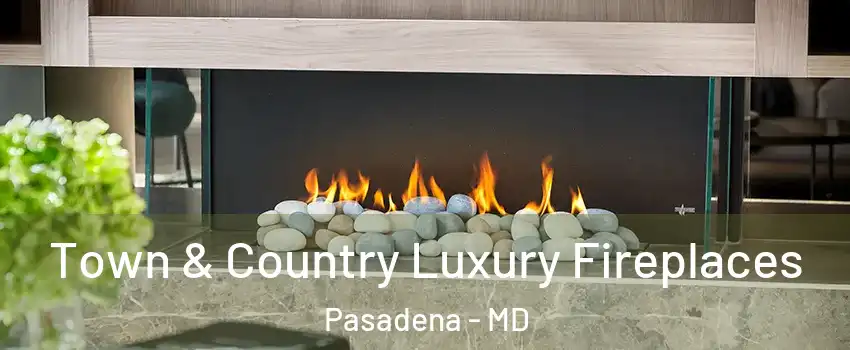  Town & Country Luxury Fireplaces Pasadena - MD