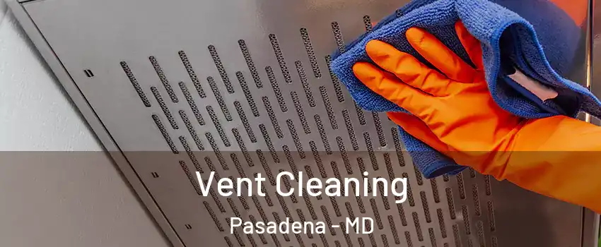  Vent Cleaning Pasadena - MD