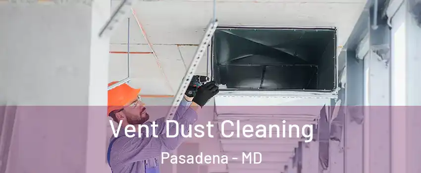  Vent Dust Cleaning Pasadena - MD