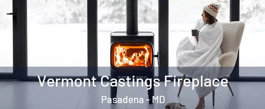  Vermont Castings Fireplace Pasadena - MD
