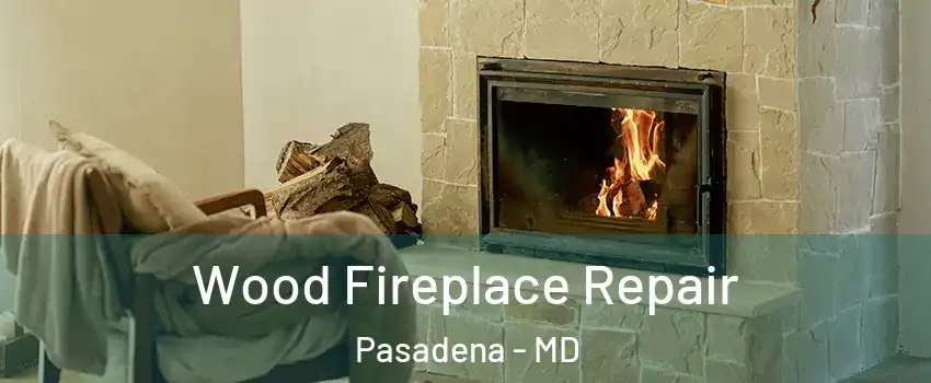  Wood Fireplace Repair Pasadena - MD