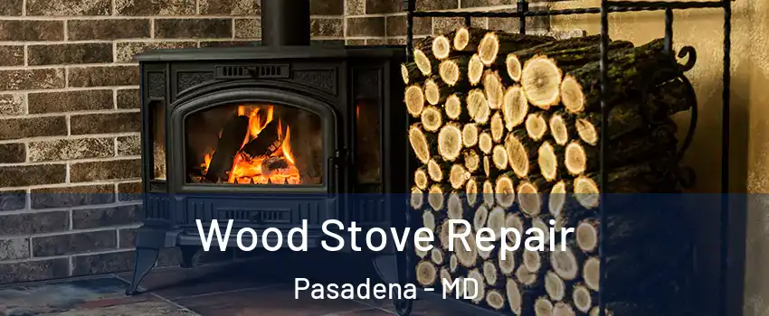 Wood Stove Repair Pasadena - MD